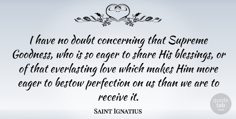 Saint Ignatius Quote About Bestow, Concerning, Eager, Love, Receive: I Have No Doubt Concerning...