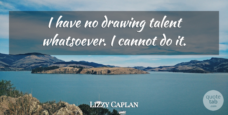 Lizzy Caplan Quote About undefined: I Have No Drawing Talent...