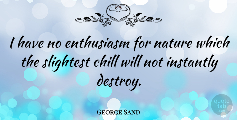 George Sand Quote About Enthusiasm, Chill: I Have No Enthusiasm For...