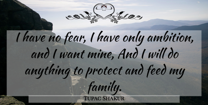 Tupac Shakur Quote About Ambition, Want, No Fear: I Have No Fear I...