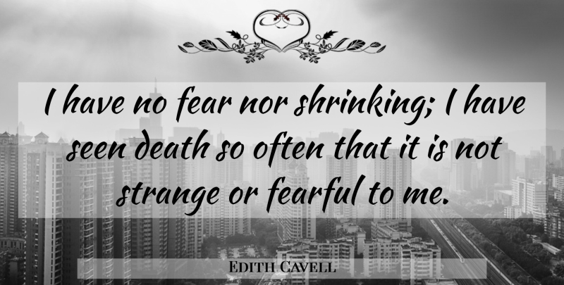 Edith Cavell Quote About Shrinking, Strange, No Fear: I Have No Fear Nor...