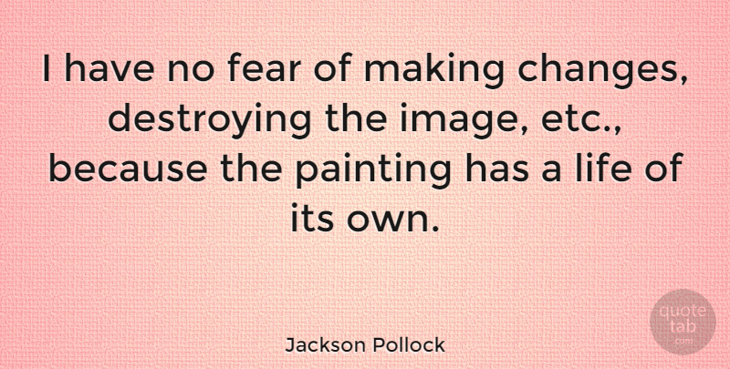 Jackson Pollock Quote About Artist, Etc, Painting: I Have No Fear Of...