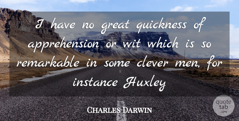Charles Darwin Quote About Clever, Men, Huxley: I Have No Great Quickness...