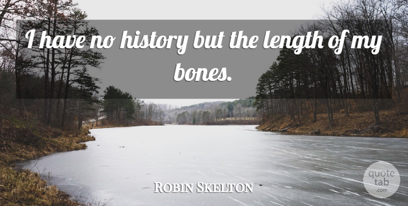 Robin Skelton Quote About History, Bones, Length: I Have No History But...