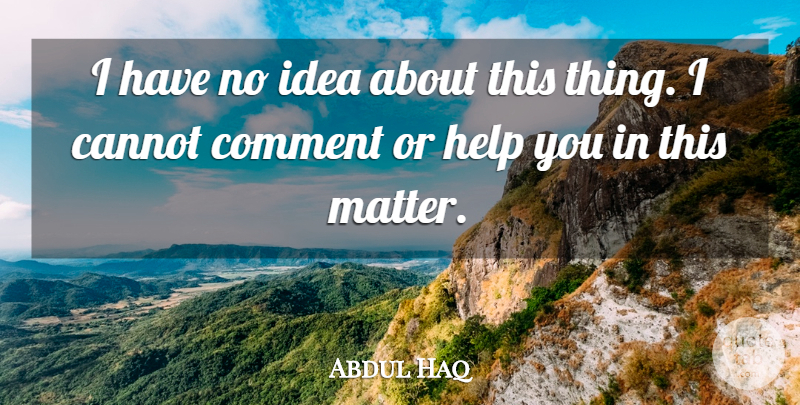 Abdul Haq Quote About Cannot, Comment, Help: I Have No Idea About...