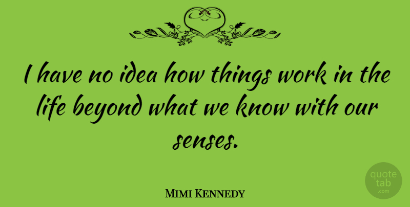 Mimi Kennedy Quote About Life, Work: I Have No Idea How...