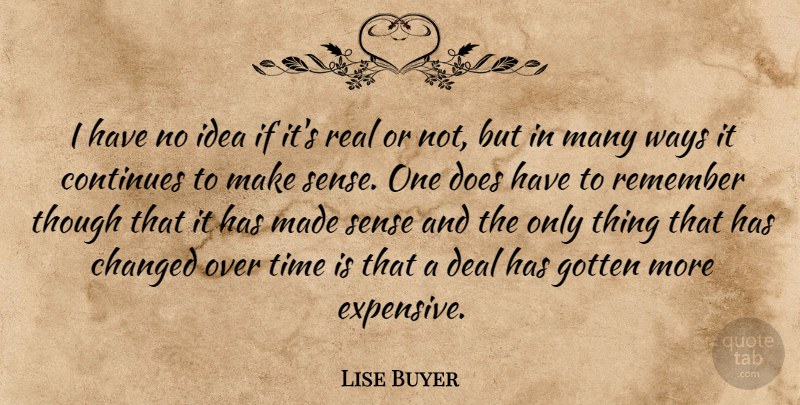 Lise Buyer Quote About Changed, Continues, Deal, Gotten, Remember: I Have No Idea If...