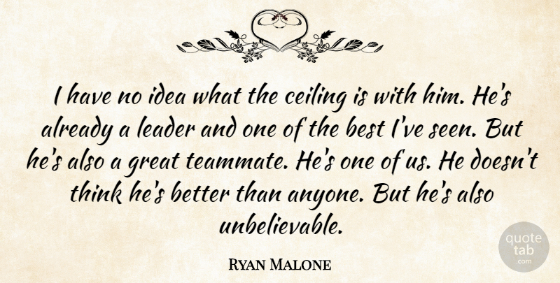 Ryan Malone Quote About Best, Ceiling, Great, Leader: I Have No Idea What...