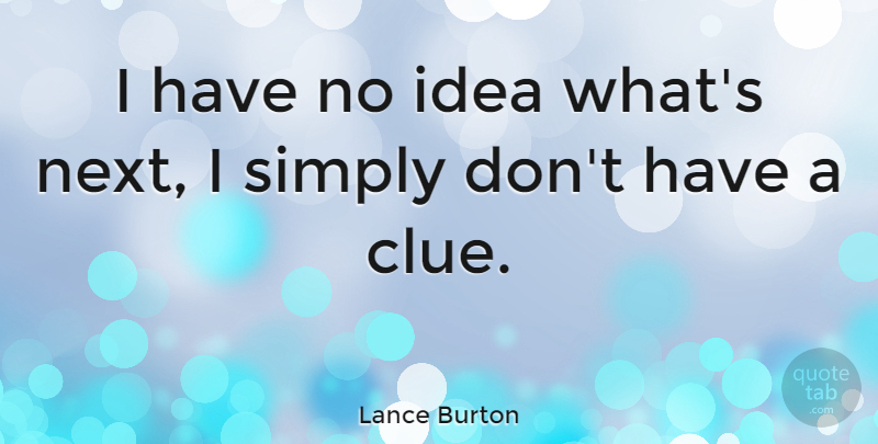 Lance Burton Quote About Ideas, Next, Clue: I Have No Idea Whats...