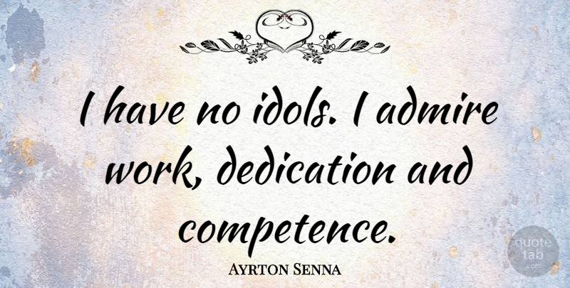 Ayrton Senna Quote About Dedication, Idols, Professional Competence: I Have No Idols I...