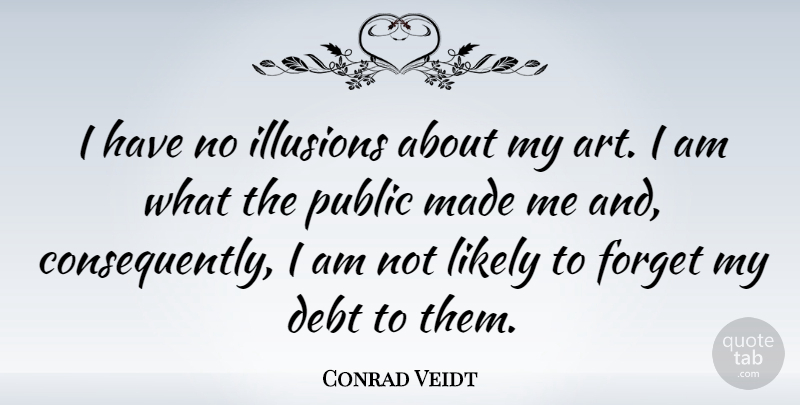 Conrad Veidt Quote About Art, Debt, Forget: I Have No Illusions About...