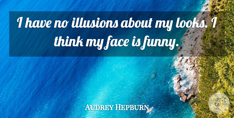 Audrey Hepburn Quote About Thinking, Faces, Looks: I Have No Illusions About...