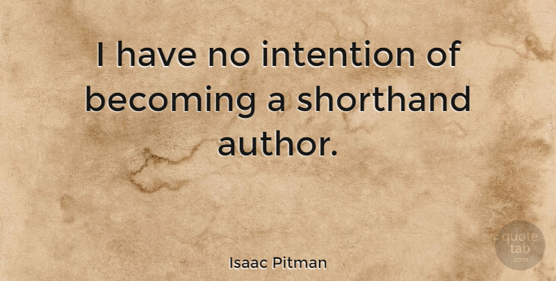 Isaac Pitman Quote About Becoming, Intention, Shorthand: I Have No Intention Of...