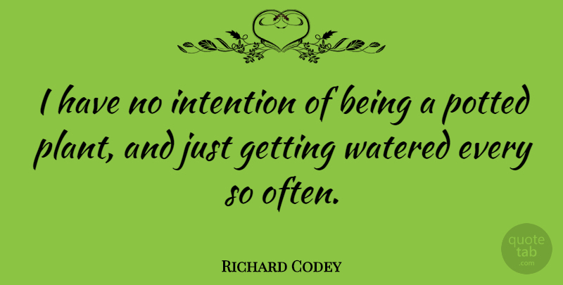 Richard Codey Quote About Intention, Plant: I Have No Intention Of...