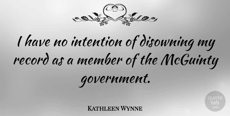 Kathleen Wynne Quote About Government, Intention: I Have No Intention Of...