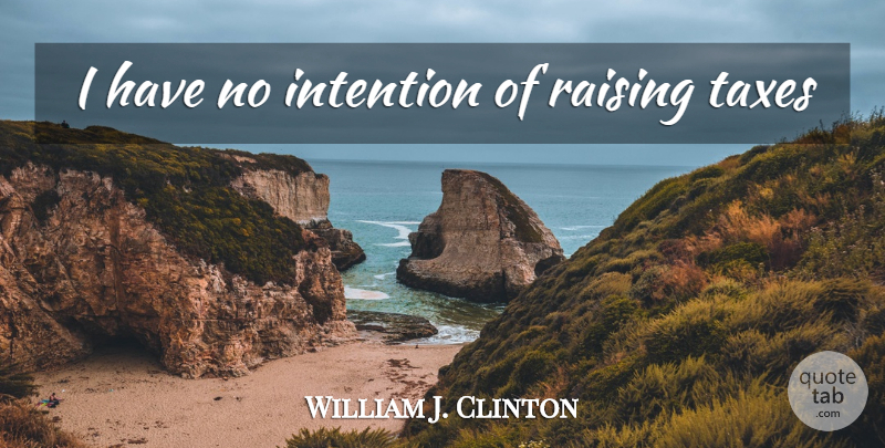 William J. Clinton Quote About Stupid, Humorous, Intention: I Have No Intention Of...