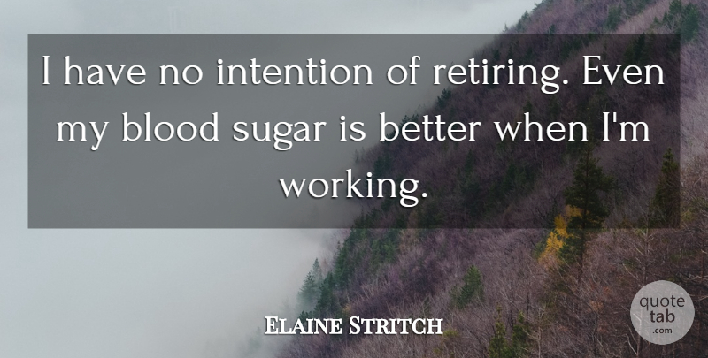Elaine Stritch Quote About Blood, Sugar, Intention: I Have No Intention Of...