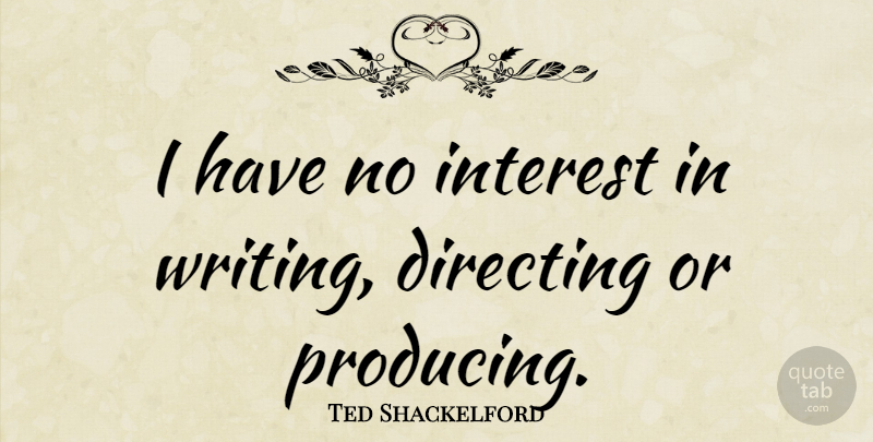 Ted Shackelford Quote About Writing, Interest: I Have No Interest In...