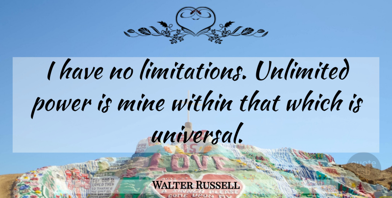 Walter Russell Quote About Secret, Unlimited, Mines: I Have No Limitations Unlimited...