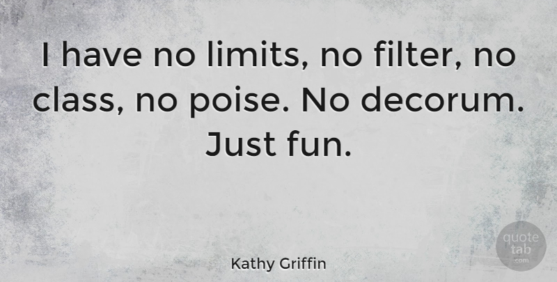 Kathy Griffin Quote About Fun, Class, Limits: I Have No Limits No...
