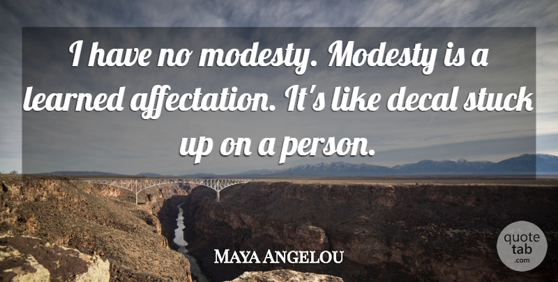 Maya Angelou Quote About Modesty, Stuck Up, Stuck: I Have No Modesty Modesty...
