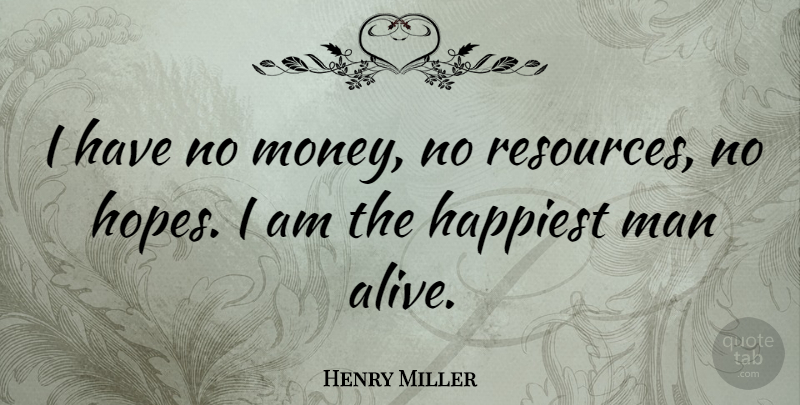 Henry Miller Quote About Happiness, Money, Determination: I Have No Money No...