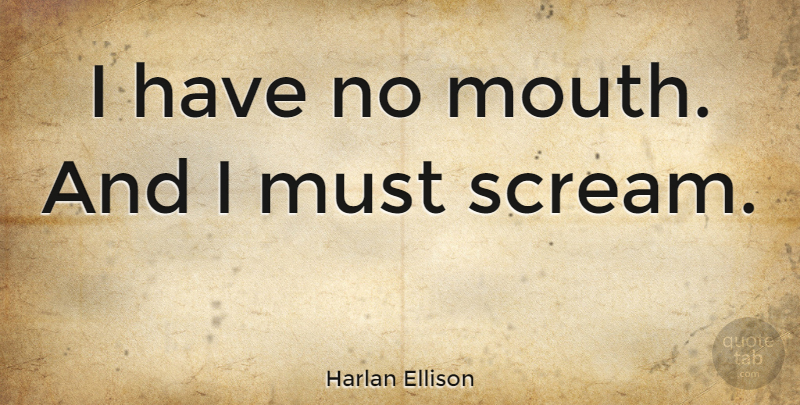 Harlan Ellison Quote About Mouths, Computer, Scream: I Have No Mouth And...