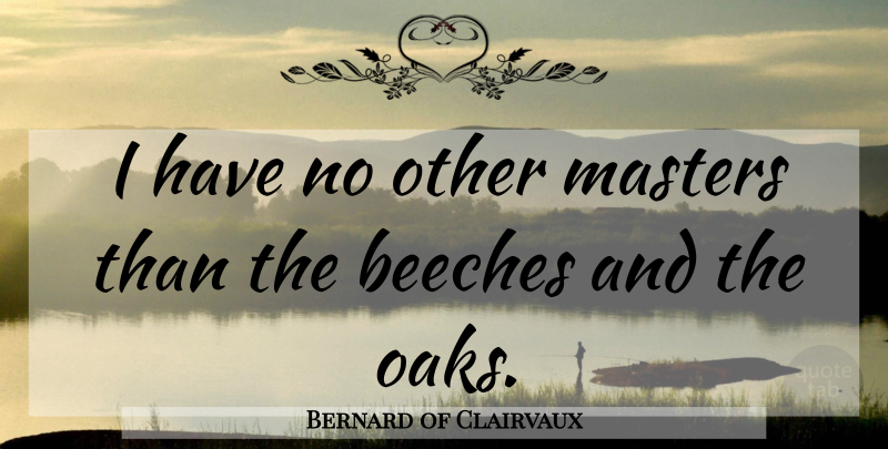 Bernard of Clairvaux Quote About Masters, Oaks: I Have No Other Masters...