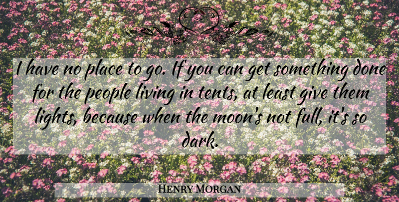 Henry Morgan Quote About Living, People: I Have No Place To...