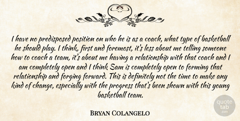 Bryan Colangelo Quote About Basketball, Coach, Definitely, Forming, Less: I Have No Predisposed Position...