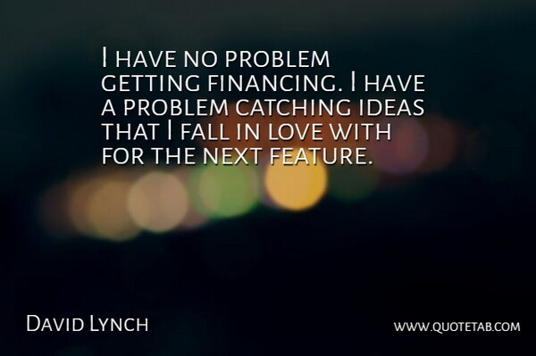 David Lynch Quote About Falling In Love, Ideas, Next: I Have No Problem Getting...