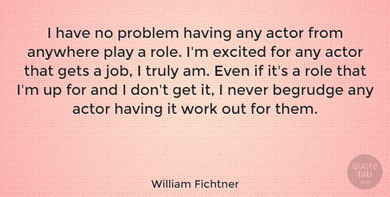 William Fichtner Quote About Anywhere, Gets, Role, Truly, Work: I Have No Problem Having...