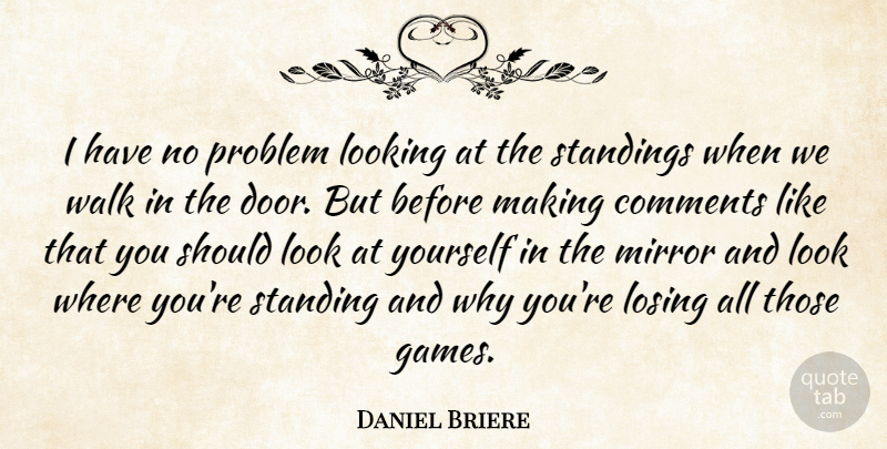 Daniel Briere Quote About Comments, Looking, Losing, Mirror, Problem: I Have No Problem Looking...