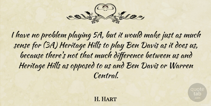 H. Hart Quote About Ben, Davis, Difference, Heritage, Hills: I Have No Problem Playing...
