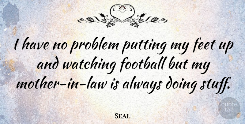 Seal Quote About Putting, Watching: I Have No Problem Putting...