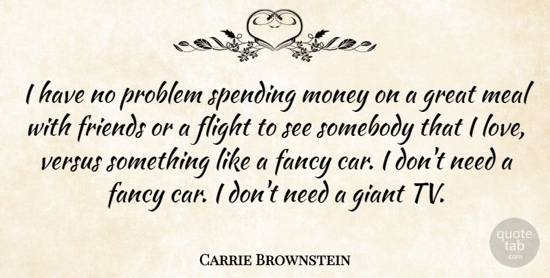 Carrie Brownstein Quote About Fancy Cars, Meals, Needs: I Have No Problem Spending...