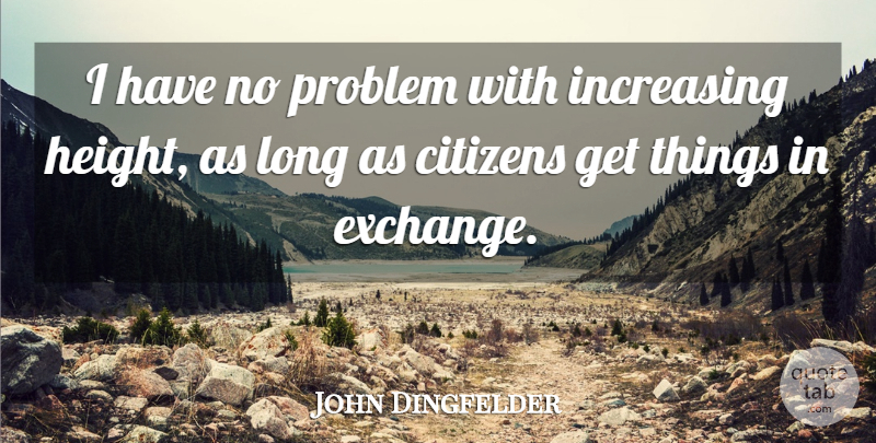 John Dingfelder Quote About Citizens, Increasing, Problem: I Have No Problem With...