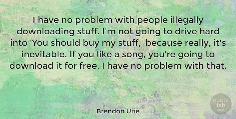 Brendon Urie Quote About Buy, Download, Hard, People: I Have No Problem With...