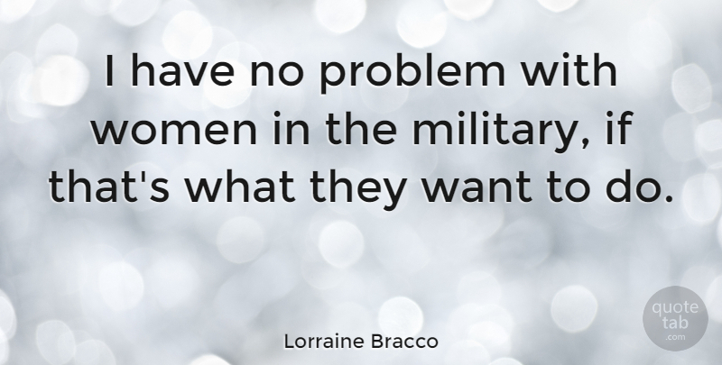 Lorraine Bracco Quote About Military, Want, Problem: I Have No Problem With...