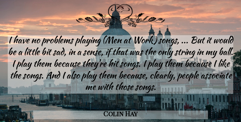 Colin Hay Quote About Associate, Bit, Hit, People, Playing: I Have No Problems Playing...