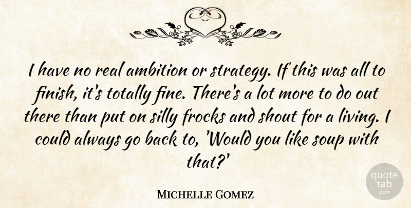 Michelle Gomez Quote About Shout, Silly, Soup, Totally: I Have No Real Ambition...