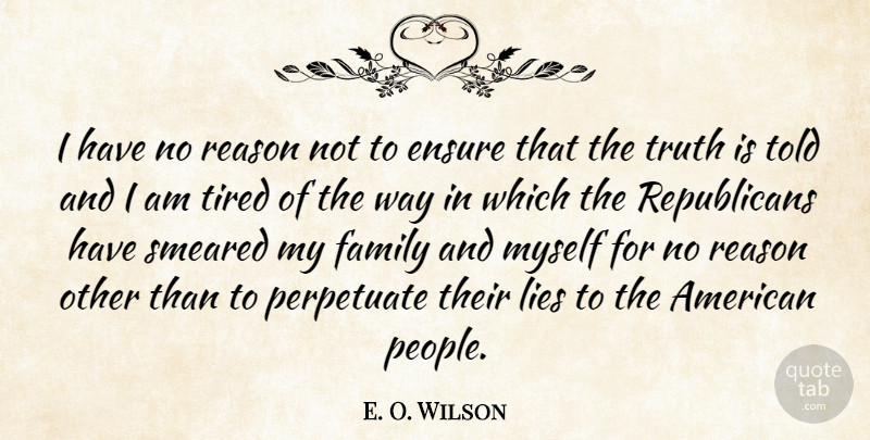 E. O. Wilson Quote About Ensure, Family, Lies, Perpetuate, Reason: I Have No Reason Not...