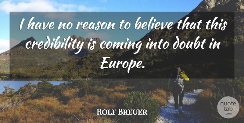 Rolf Breuer Quote About Believe, Coming, Doubt, Reason: I Have No Reason To...