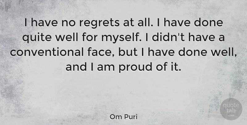 Om Puri Quote About Regret, Done, Proud: I Have No Regrets At...