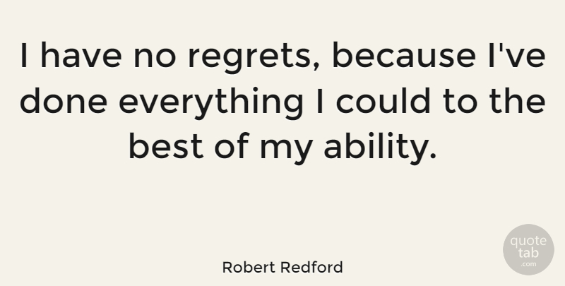 Robert Redford Quote About Regret, Done, Ability: I Have No Regrets Because...