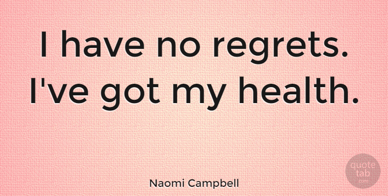 Naomi Campbell Quote About Regret, No Regrets, Have No Regrets: I Have No Regrets Ive...