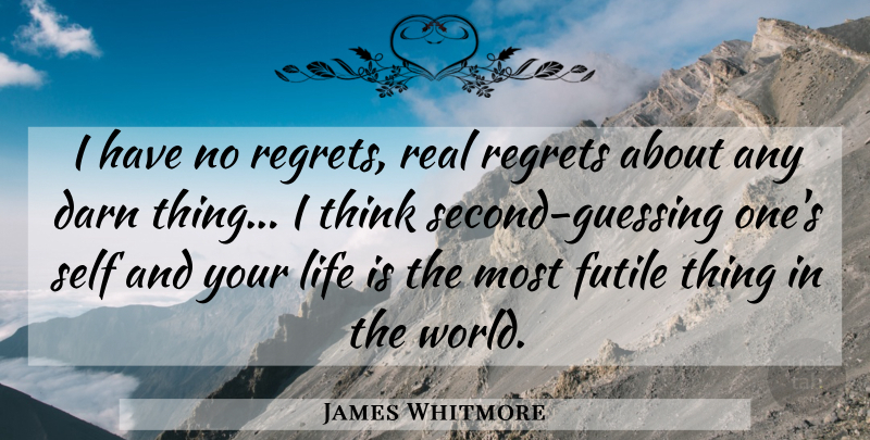 James Whitmore Quote About Darn, Futile, Life, Regrets, Self: I Have No Regrets Real...
