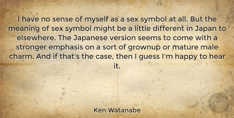 Ken Watanabe Quote About Emphasis, Grownup, Guess, Hear, Japan: I Have No Sense Of...