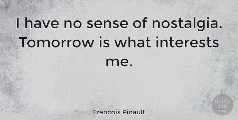 Francois Pinault Quote About Tomorrow, Nostalgia, Interest: I Have No Sense Of...
