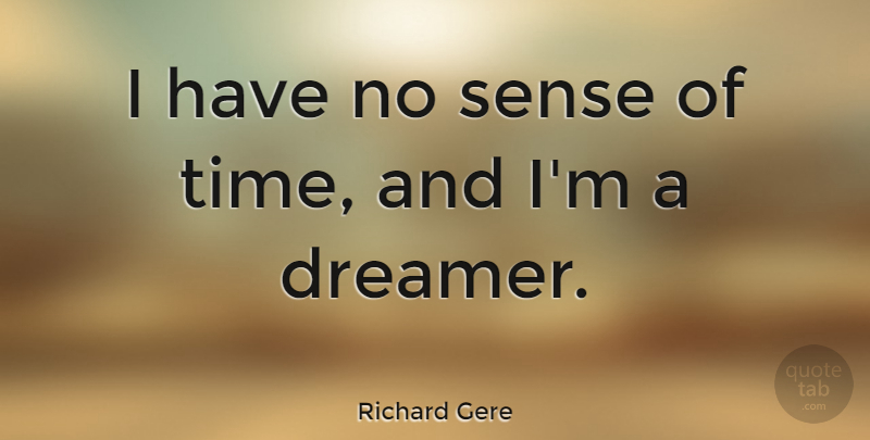 Richard Gere Quote About Dreamer: I Have No Sense Of...